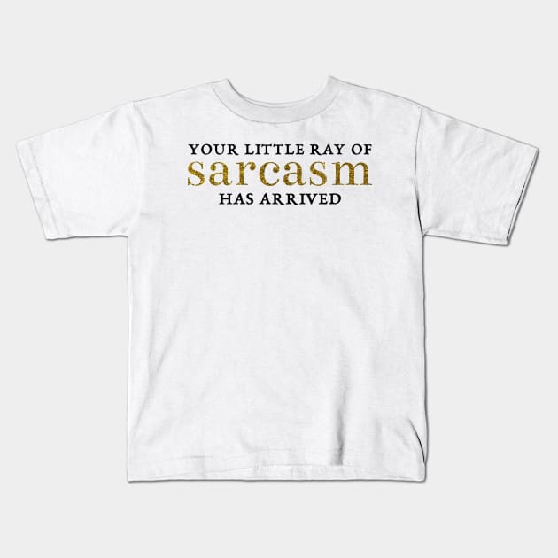 Your little ray of sarcasm has arrived Kids T-Shirt by sparkling-in-silence